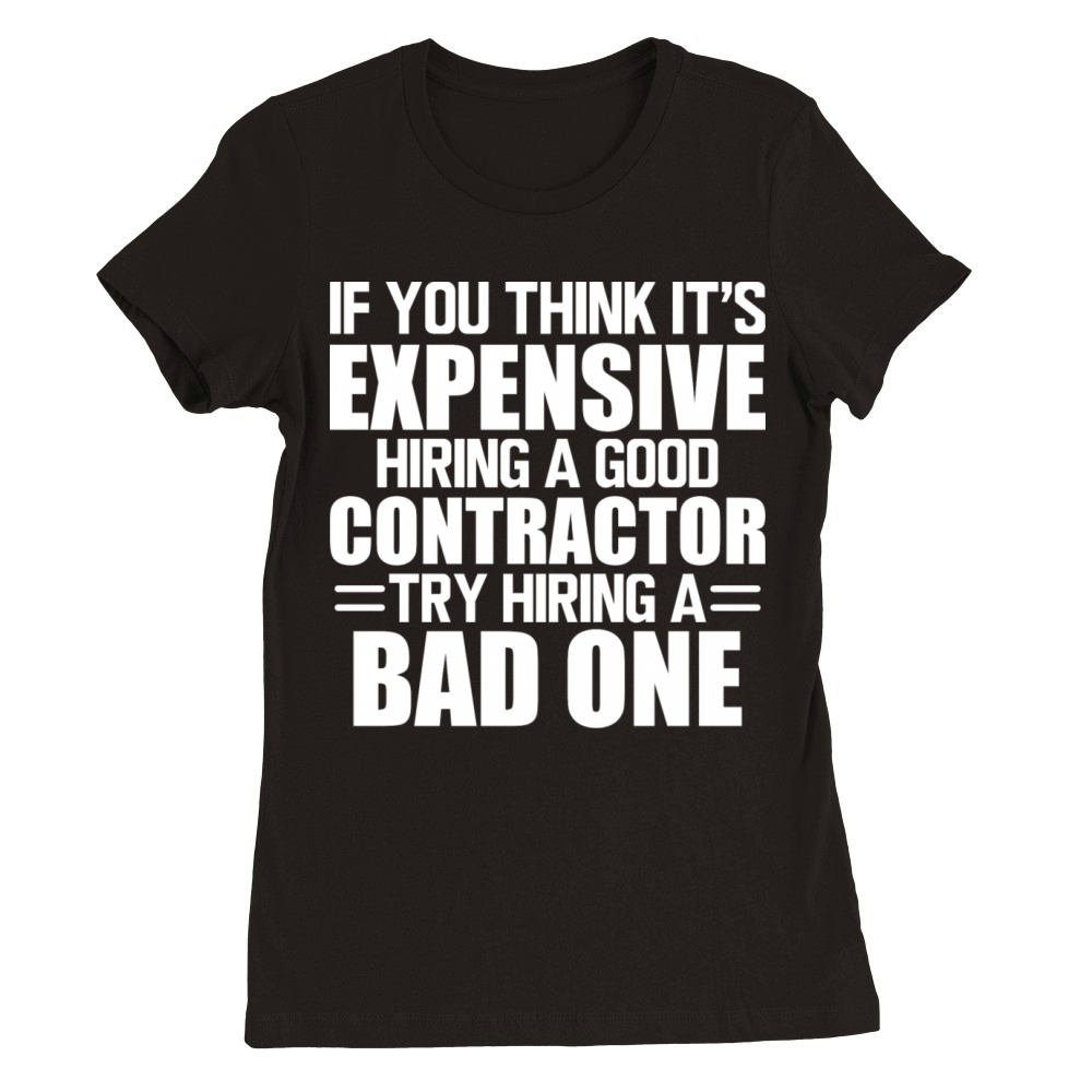 Contractor If You Think It s Expensive Hiring A Premium Womens Crewneck T-shirt