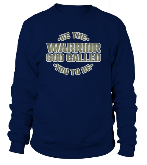 Be The Warrior God Called You To Be Christian Sweatshirt Unisex