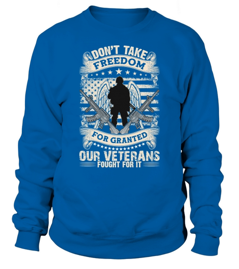 Dont take freedom for granted our veterans fought for it Sweatshirt Unisex
