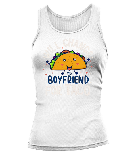 Will Change My Boyfriend For Taco Funny Relationsh Tank top Woman