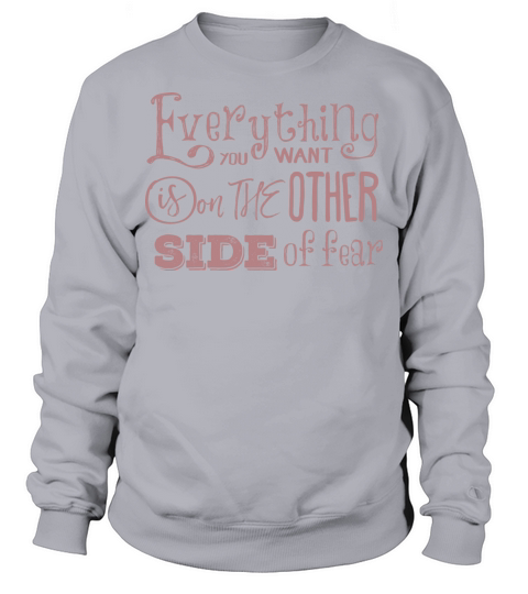 everything you want is on the other side offear Sweatshirt Unisex