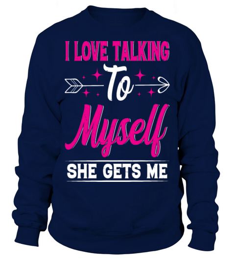 I Love Talking to Myself She Gets Me Funny Quotes Sweatshirt Unisex