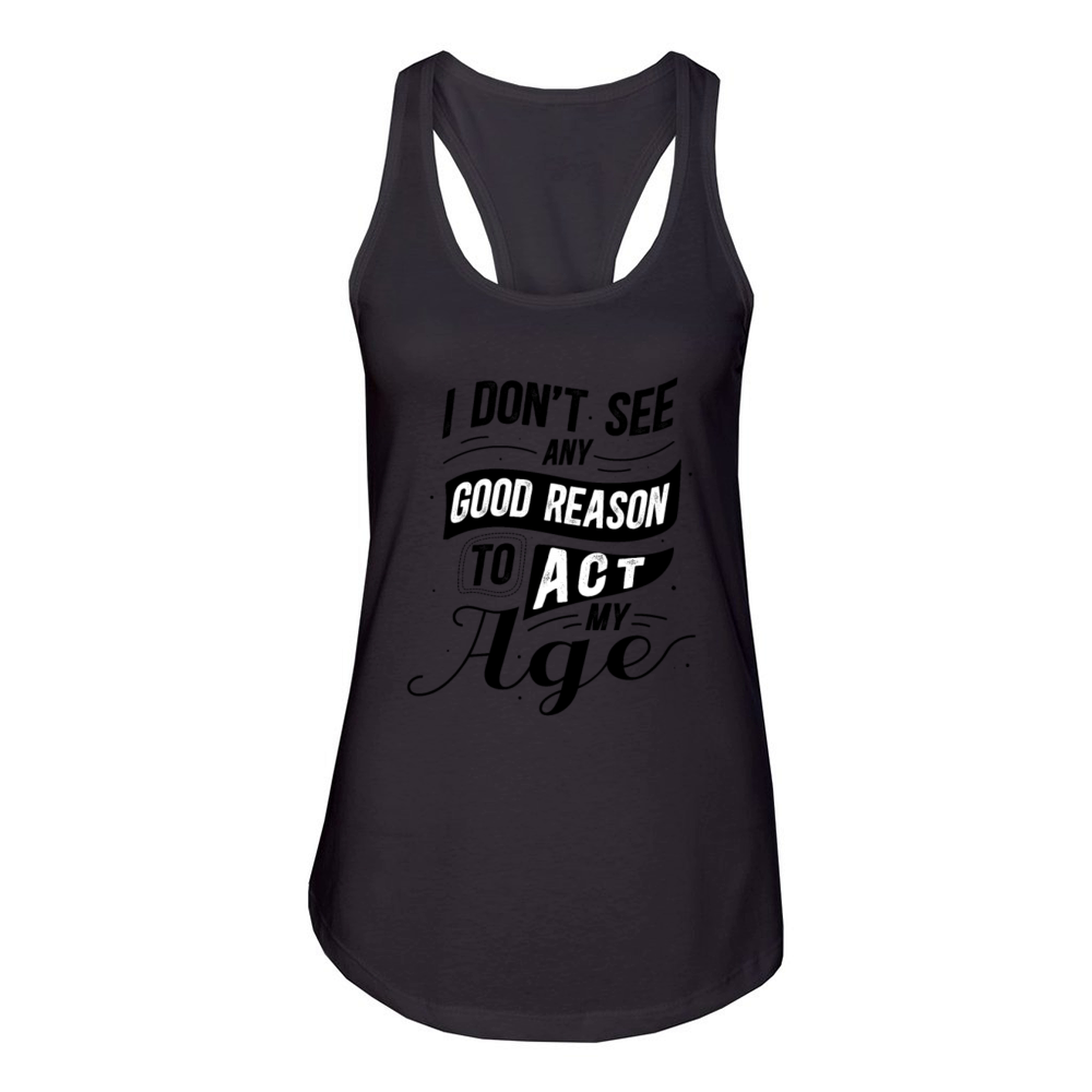 I Dont See Any Good Reason To Act My Age Black Women's Racerback Tank
