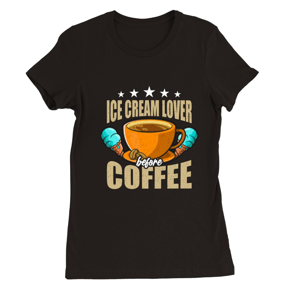 Ice Cream Lover Before Cream Cone Coffee Lover Premium Womens Crewneck T-shirt