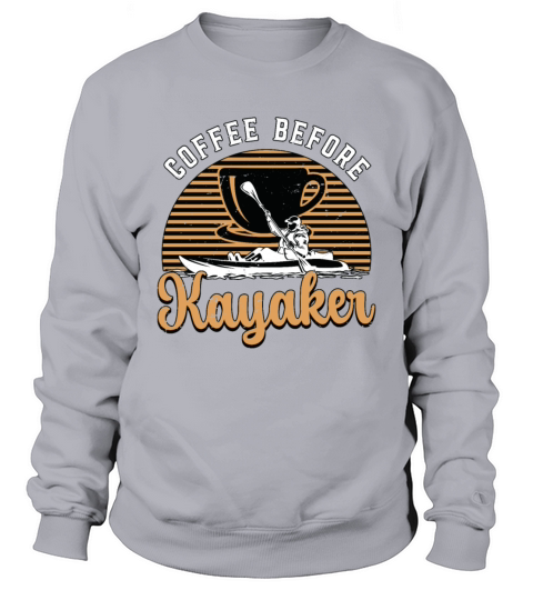 Kayaker Coffee Before Loves Kayaking Coffee Lover Sweatshirt Unisex