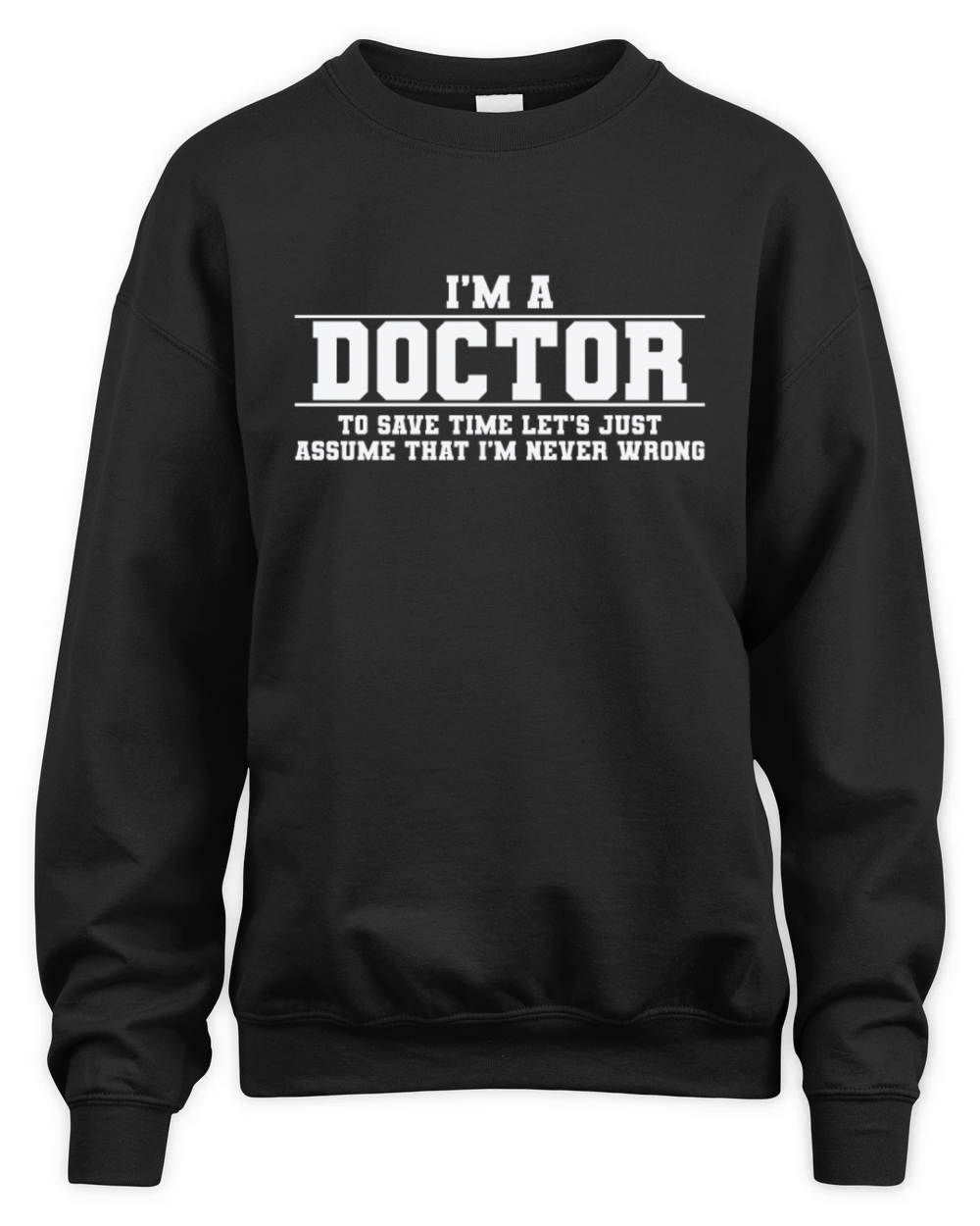 Im a Doctor Im Never Wrong doctor Unisex Premium Crewneck Sweatshirt