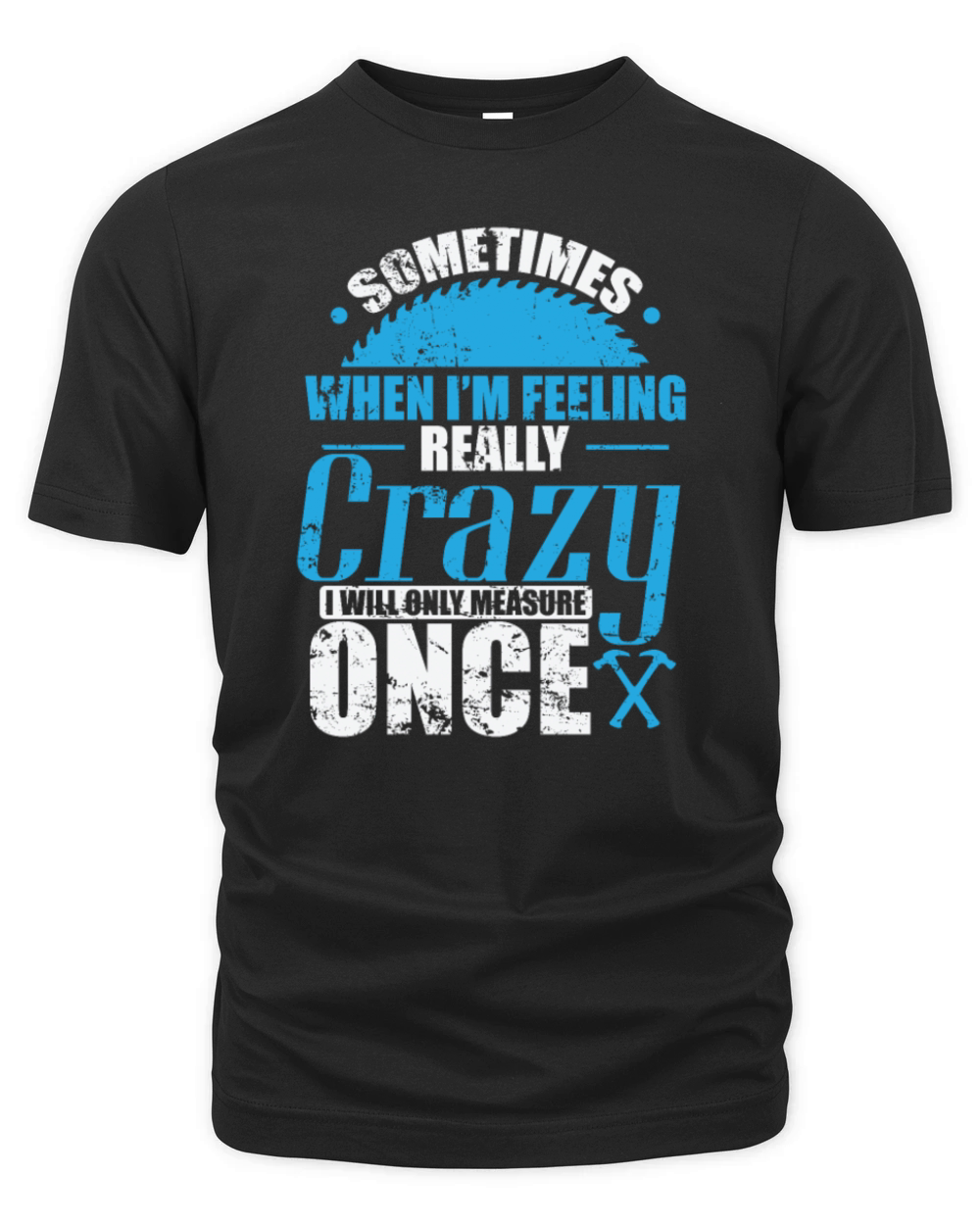 Sometimes when In Feeling Crazy Woodworker Organic Unisex T-shirt