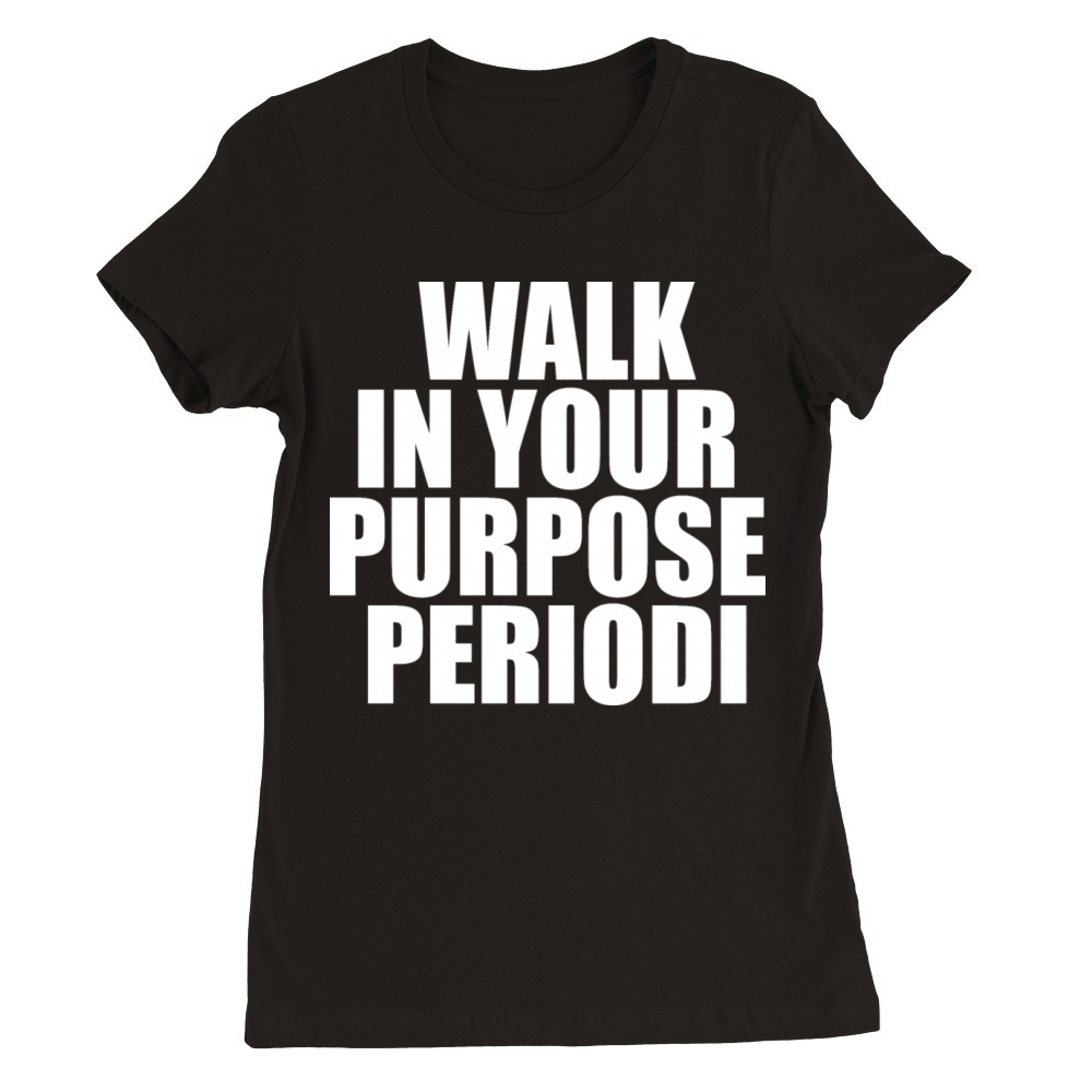 Walk In Your Purpose Periodi Quote Premium Womens Crewneck T-shirt