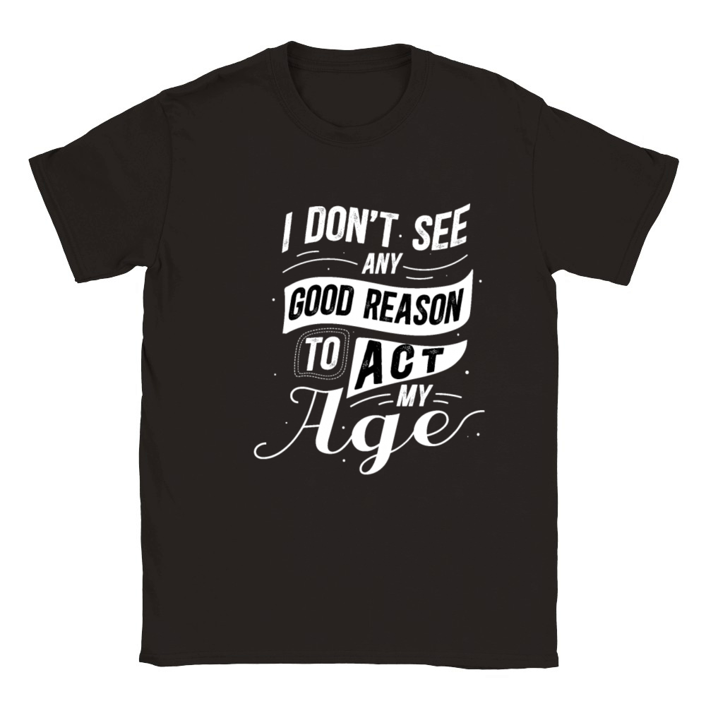 I Dont See Any Good Reason To Act My Age Saying Classic Kids Crewneck T-shirt