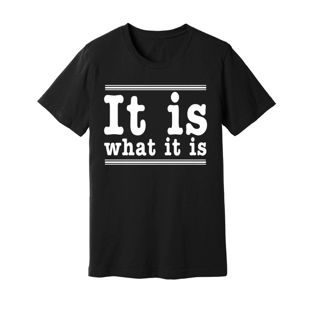 Slogan - It is what it is Unisex Jersey Tee