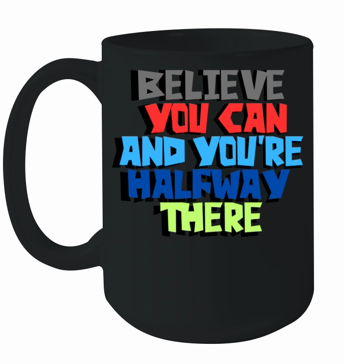 Believe you can and you re halfway there Ceramic Mug
