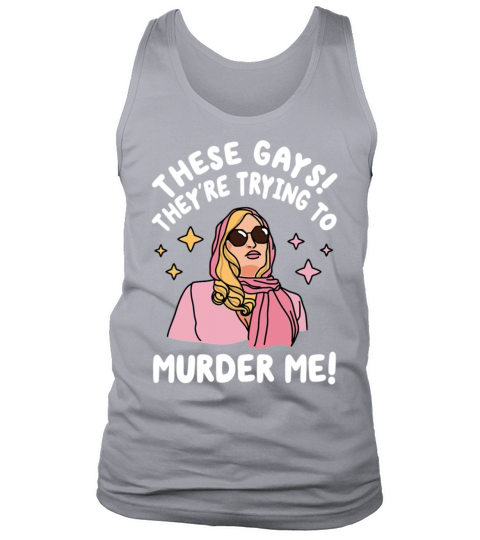 These Gays They re Trying to Murder Me Funny Quote Tank Top Unisex