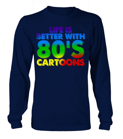 Life Is Better With 80s Cartoons Long sleeved Unisex