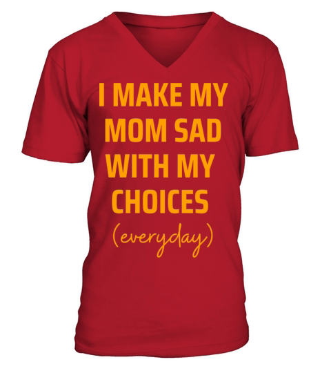 I Make My Mom Sad With My Choices everyday V-Neck T-shirt