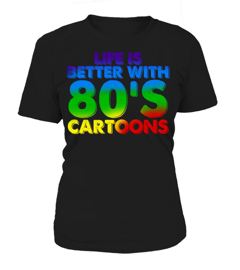 Life Is Better With 80s Cartoons Women's T-Shirt