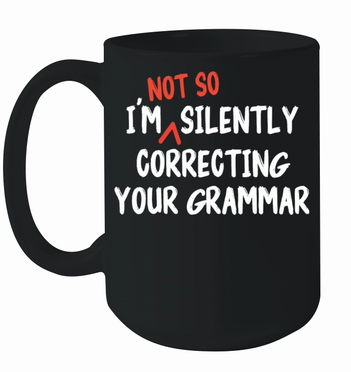 Im Not So Silently Correcting Your Grammar Funny Ceramic Mug