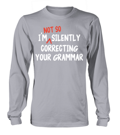 Im Not So Silently Correcting Your Grammar Funny Long sleeved Unisex