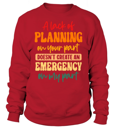 A Lack Of Planning On Your Part Sweatshirt Unisex