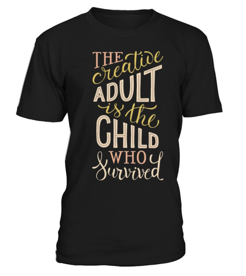 the creative adult is the child who survived T-Shirt Unisex