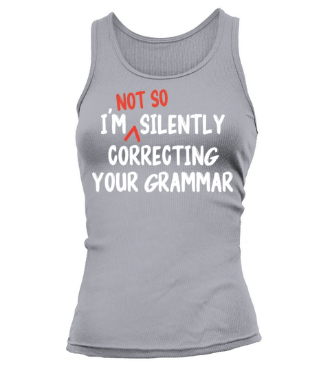Im Not So Silently Correcting Your Grammar Funny Tank top Woman
