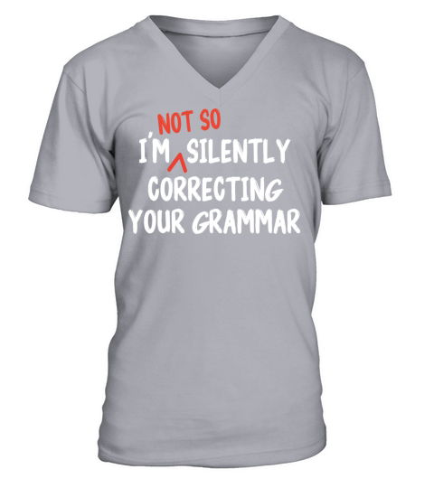 Im Not So Silently Correcting Your Grammar Funny V-Neck T-shirt
