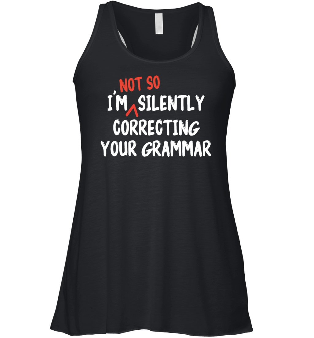Im Not So Silently Correcting Your Grammar Funny Women's Flowy Tank Top