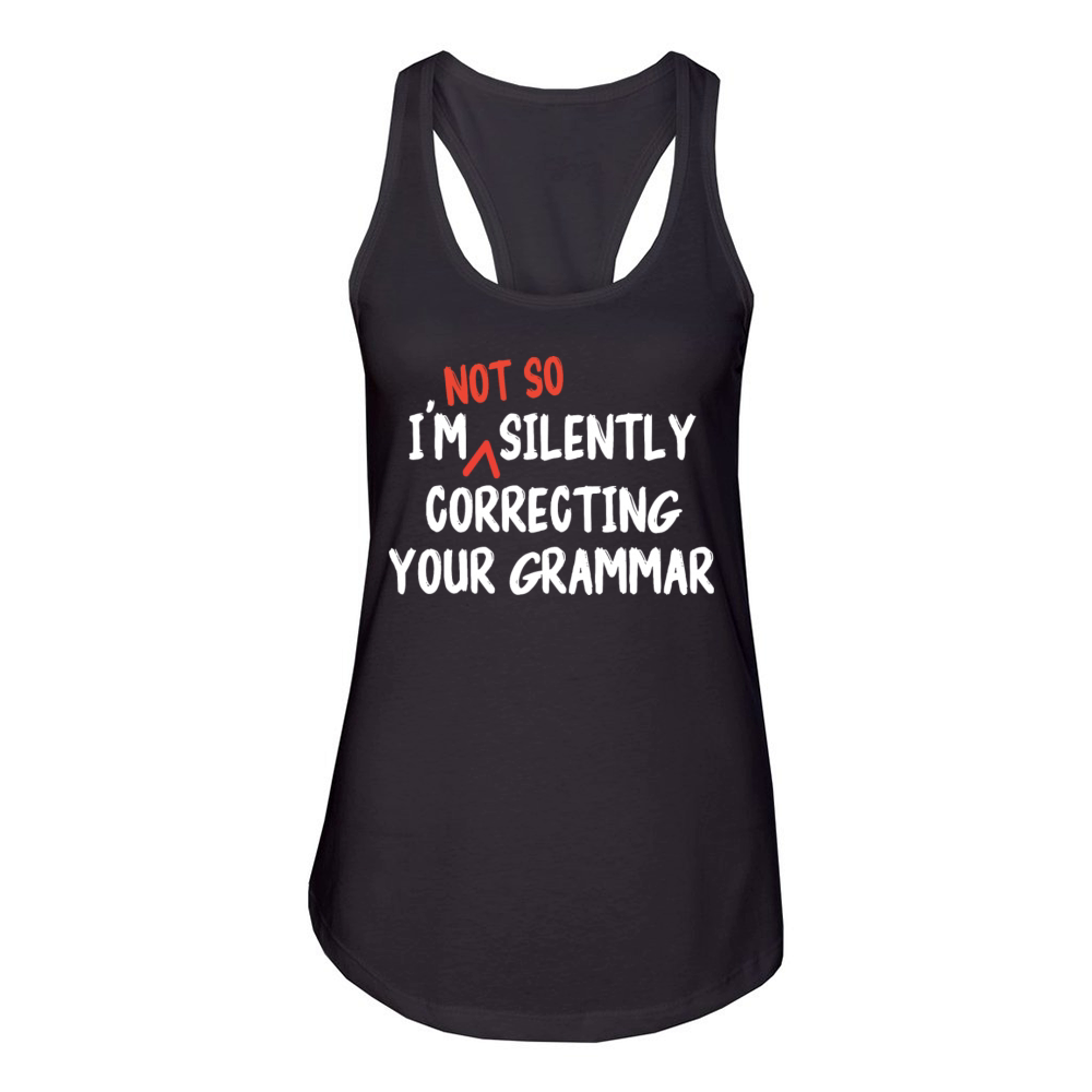 Im Not So Silently Correcting Your Grammar Funny Women's Racerback Tank