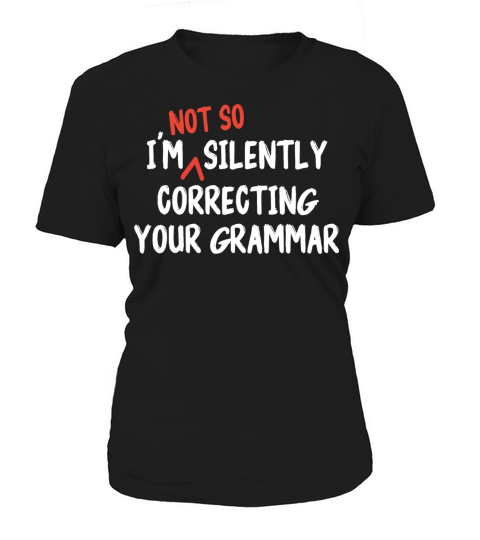 Im Not So Silently Correcting Your Grammar Funny Women's T-Shirt