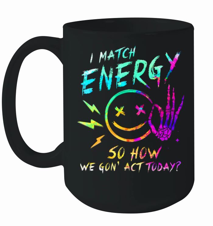 I Match Energy So How We Gon Ceramic Mug