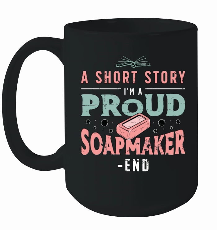 Soapmaker A Short Story I Am A Proud Soap Crafting Ceramic Mug