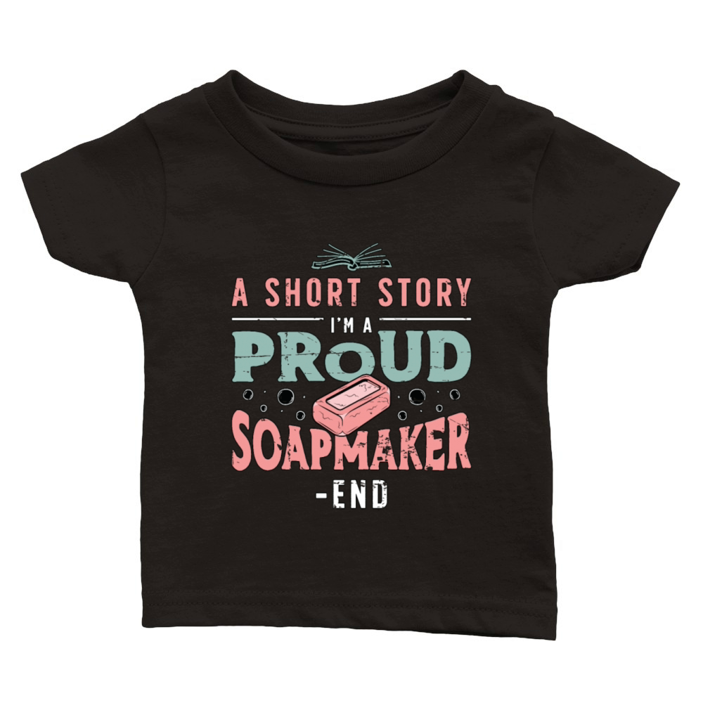 Soapmaker A Short Story I Am A Proud Soap Crafting Classic Baby Crewneck T-shirt