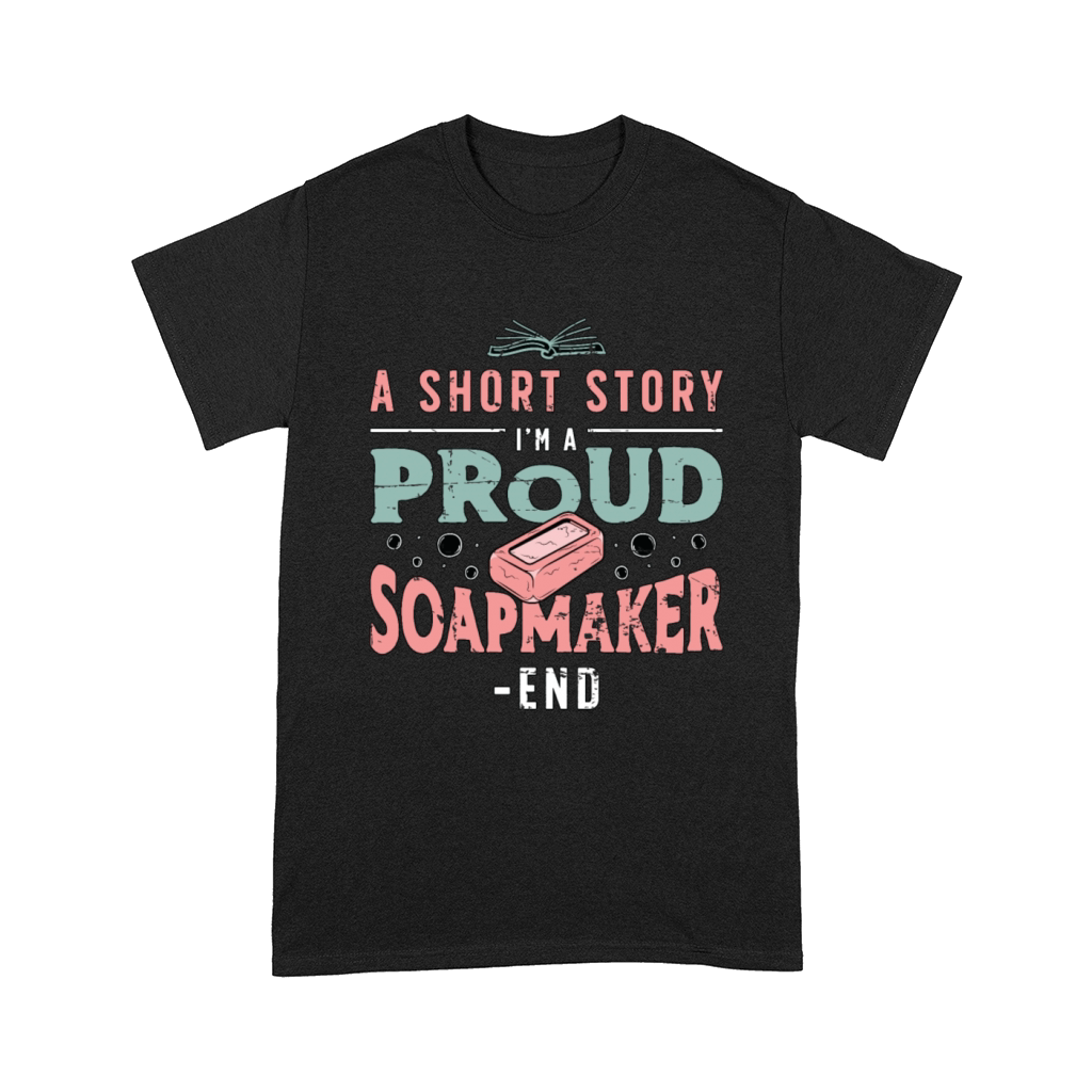 Soapmaker A Short Story I Am A Proud Soap Crafting Comfort T-shirt