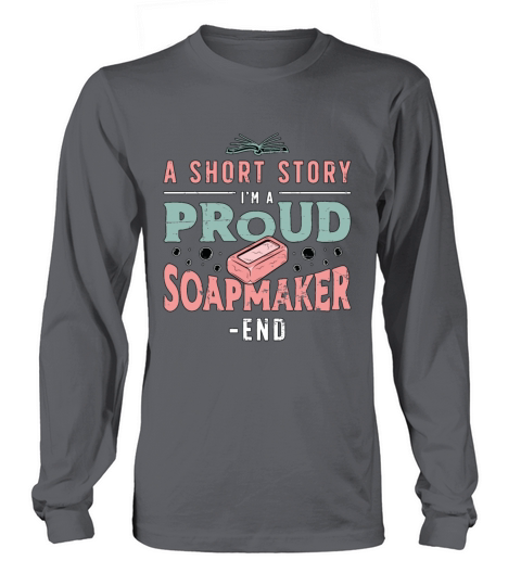 Soapmaker A Short Story I Am A Proud Soap Crafting Long sleeved Unisex