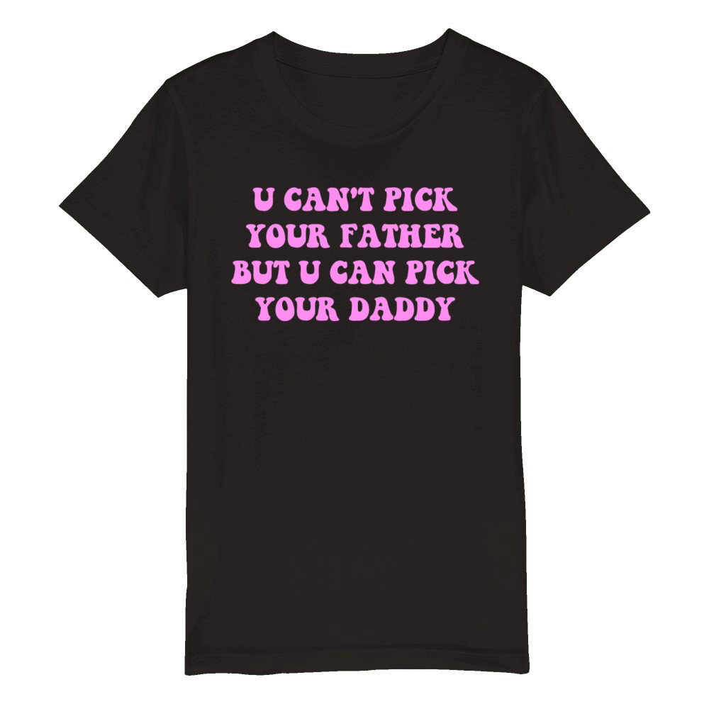 U Cant Pick Your Father But U Can Pick Your Daddy Organic Kids Crewneck T-shirt