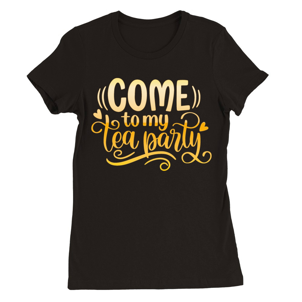 come to my tea party Premium Womens Crewneck T-shirt