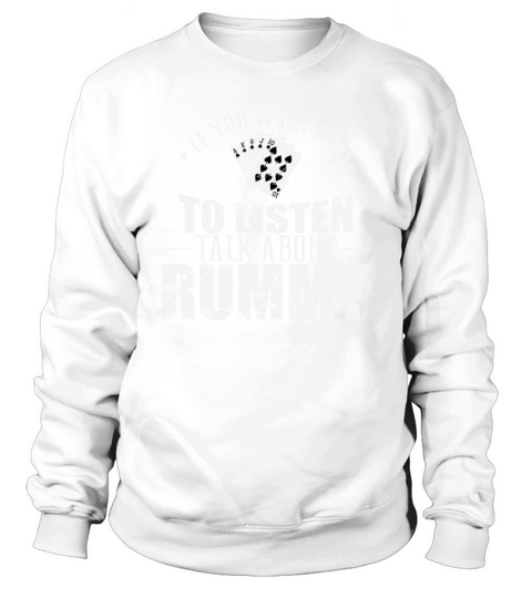 If you want me to listen talk about Rummy Sweatshirt Unisex