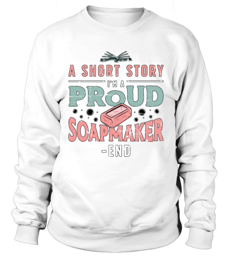 Soapmaker A Short Story I Am A Proud Soap Crafting Sweatshirt Unisex