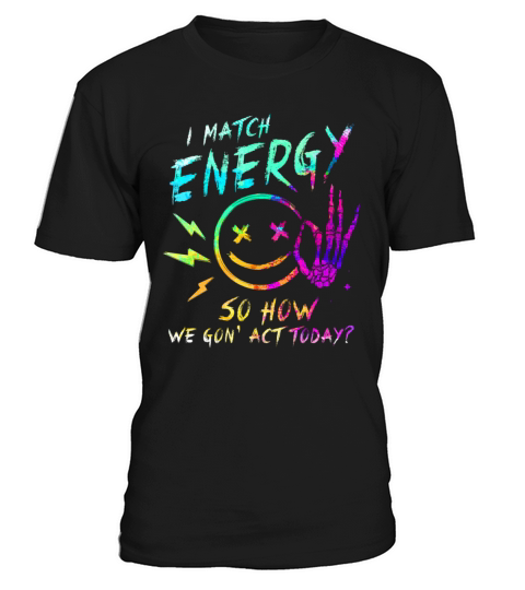 I Match Energy So How We Gon T-Shirt Unisex