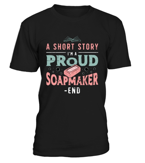 Soapmaker A Short Story I Am A Proud Soap Crafting T-Shirt Unisex