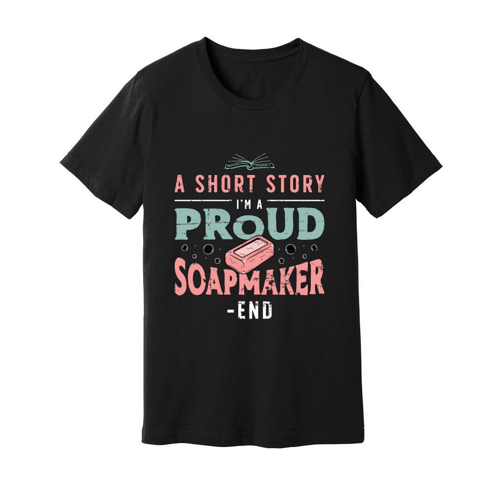 Soapmaker A Short Story I Am A Proud Soap Crafting Unisex Jersey Tee