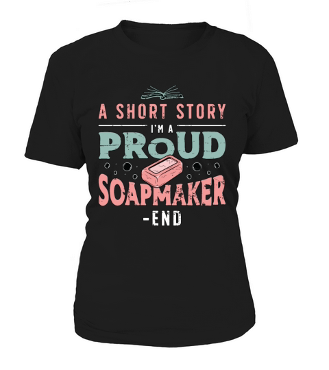 Soapmaker A Short Story I Am A Proud Soap Crafting Women's T-Shirt