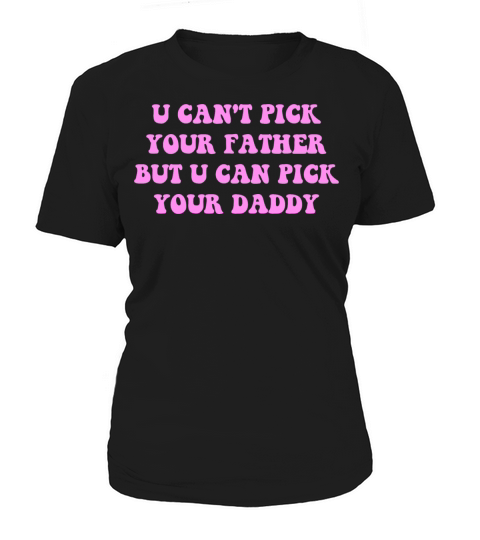 U Cant Pick Your Father But U Can Pick Your Daddy Women's T-Shirt