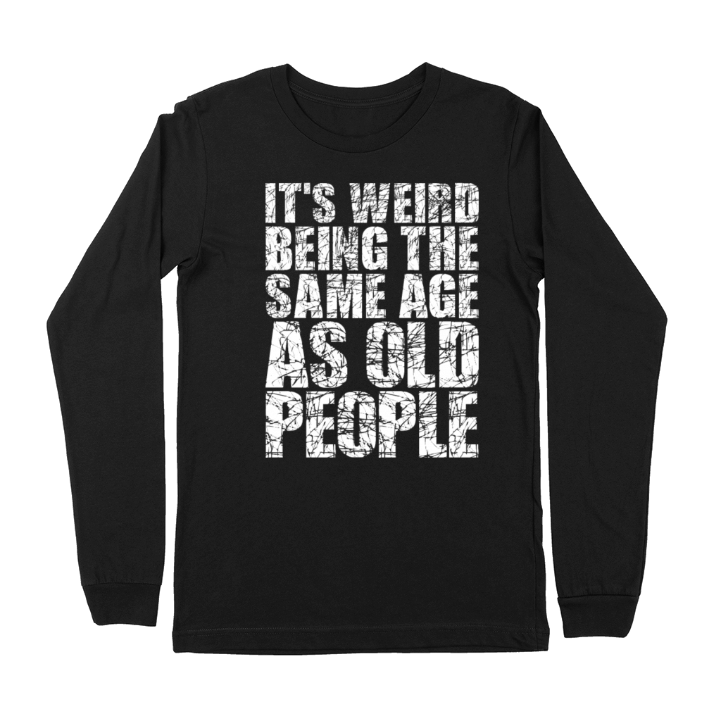 Its Weird Being The Same Age As Old People Premium Long Sleeve