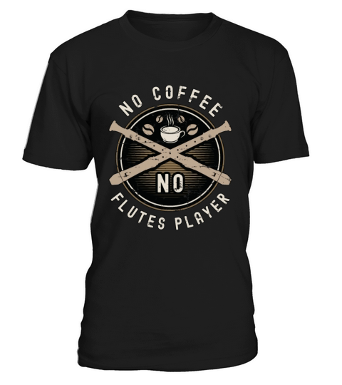 Flutes Player No Coffee No Flutist Coffee Lover T-Shirt Unisex