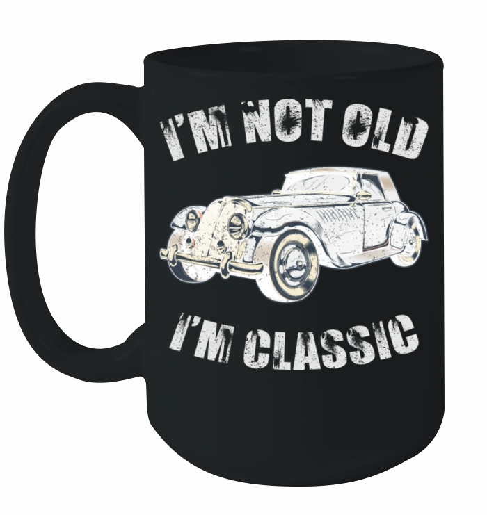 Im Not Old Im Classic Funny Car Cool Graphic Ceramic Mug