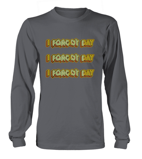 I Forgot day What Funny Unisex T-Shirt Quotes forg Long sleeved Unisex