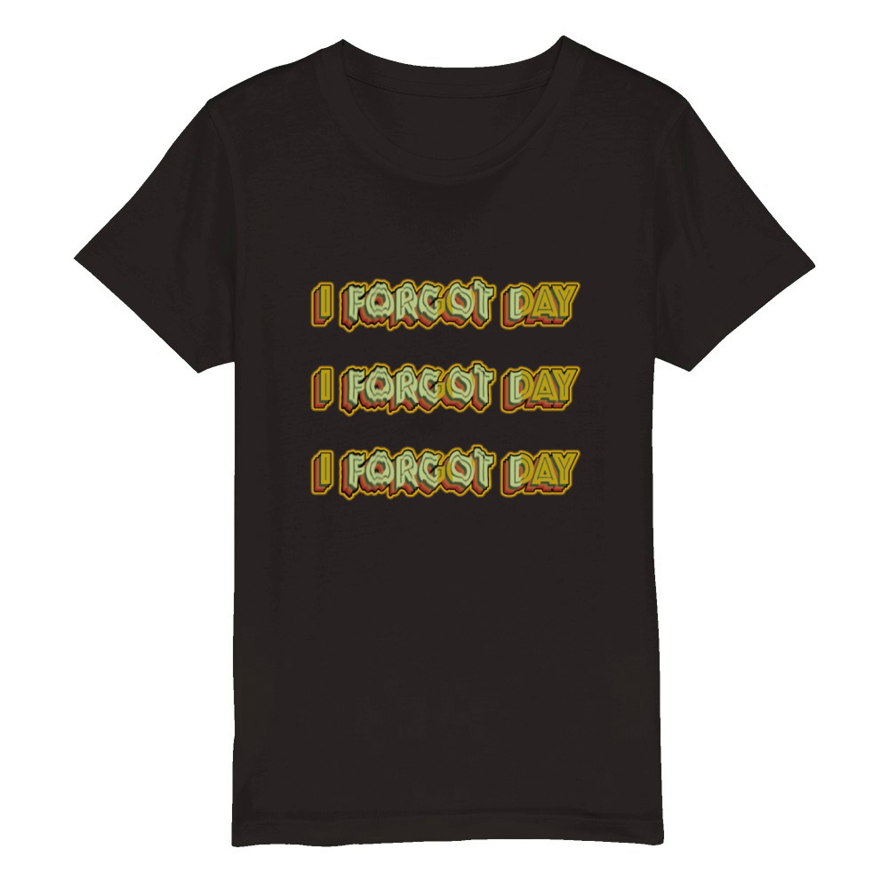 I Forgot day What Funny Unisex T-Shirt Quotes forg Organic Kids Crewneck T-shirt