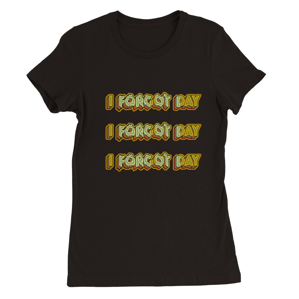 I Forgot day What Funny Unisex T-Shirt Quotes forg Premium Womens Crewneck T-shirt
