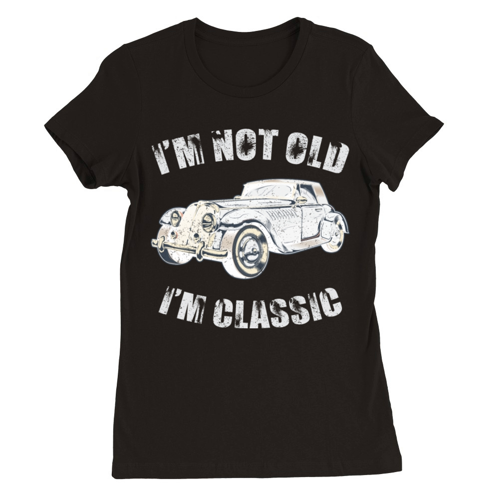 Im Not Old Im Classic Funny Car Cool Graphic Premium Womens Crewneck T-shirt
