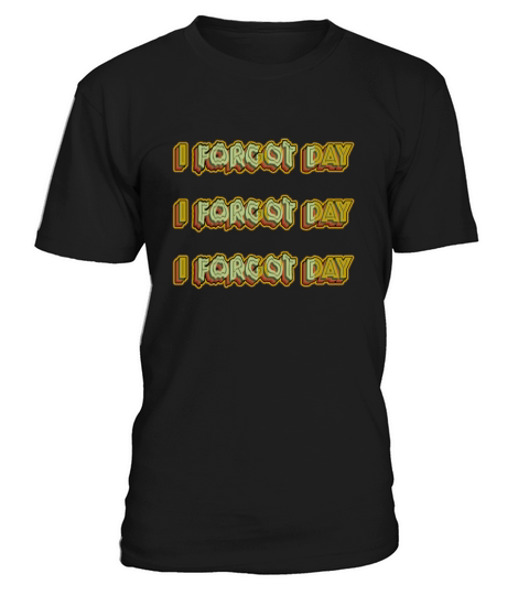 I Forgot day What Funny Unisex T-Shirt Quotes forg T-Shirt Unisex